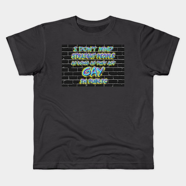 I Don’t Mind Straight People As Long As They Act Gay In Public Kids T-Shirt by elizabethtruedesigns